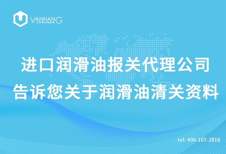進口潤滑油報關代理公司告訴您關于潤滑油清關資料 進口潤滑油報關代理公司